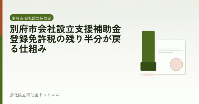 別府市会社設立支援補助金｜登録免許税の残り半分が戻る仕組み｜会社設立の補助金と支援の解説
