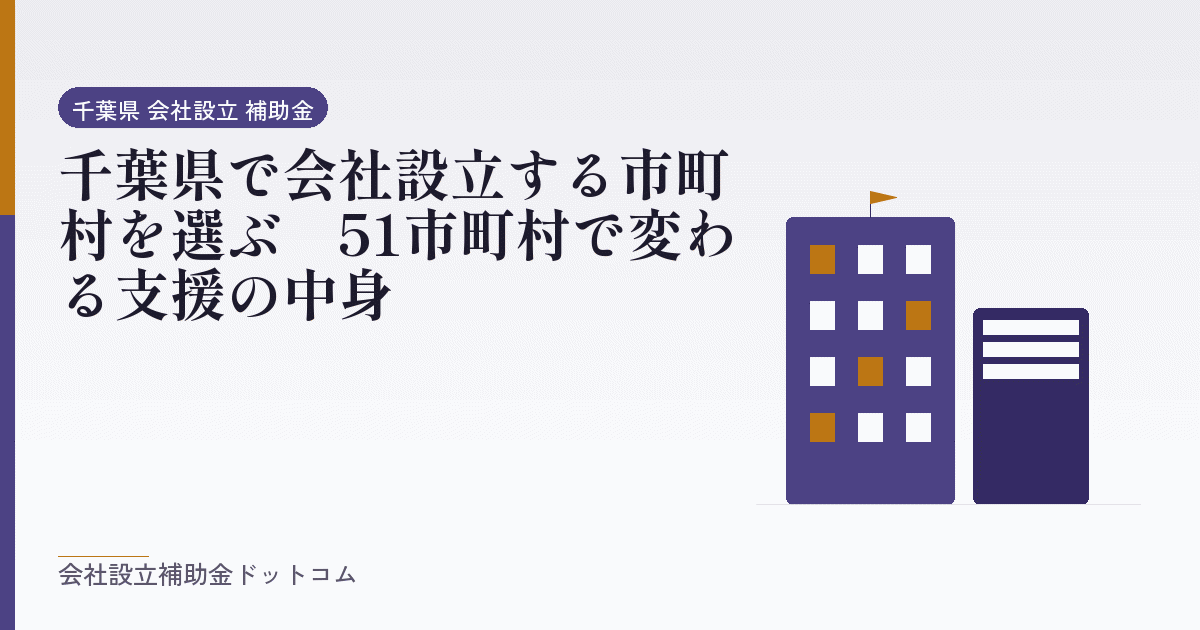 千葉県で会社設立する市町村を選ぶ｜51市町村で変わる支援の中身｜会社設立の補助金と支援の解説