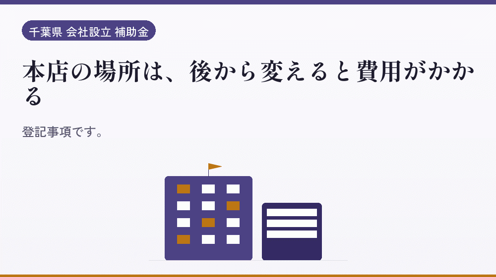 本店の場所は、後から変えると費用がかかる｜会社設立の補助金と支援