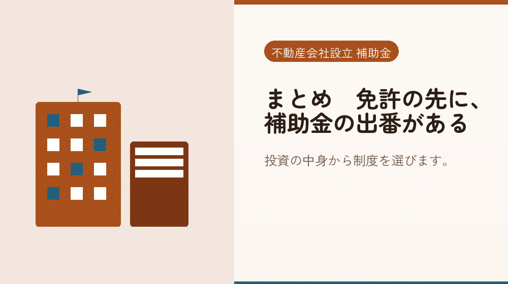 まとめ｜免許の先に、補助金の出番がある｜会社設立の補助金と支援