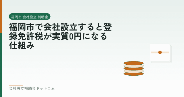 福岡市で会社設立すると登録免許税が実質0円になる仕組み｜会社設立の補助金と支援の解説