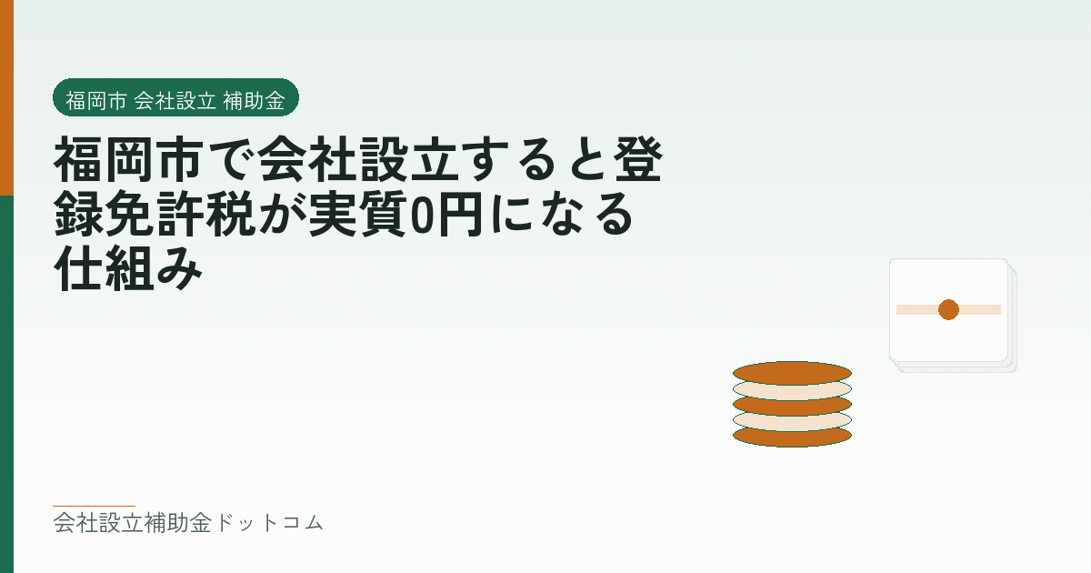 福岡市で会社設立すると登録免許税が実質0円になる仕組み｜会社設立の補助金と支援の解説