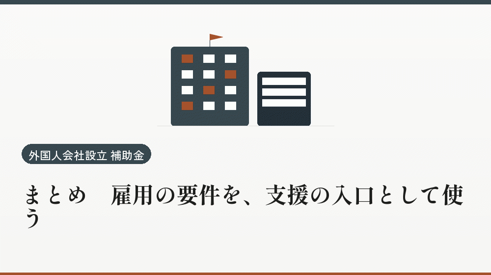 まとめ|雇用の要件を、支援の入口として使う|会社設立の補助金と支援