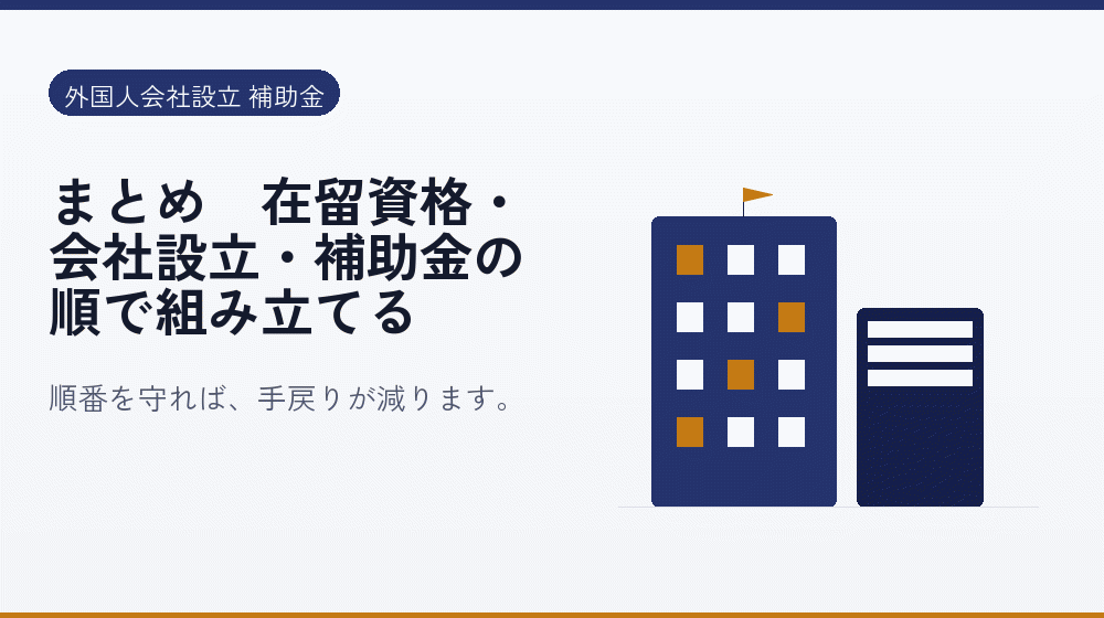 まとめ｜在留資格・会社設立・補助金の順で組み立てる｜会社設立の補助金と支援