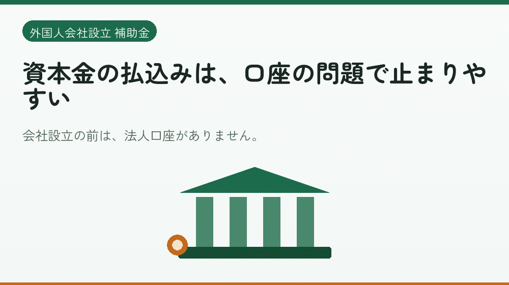 資本金の払込みは、口座の問題で止まりやすい|会社設立の補助金と支援