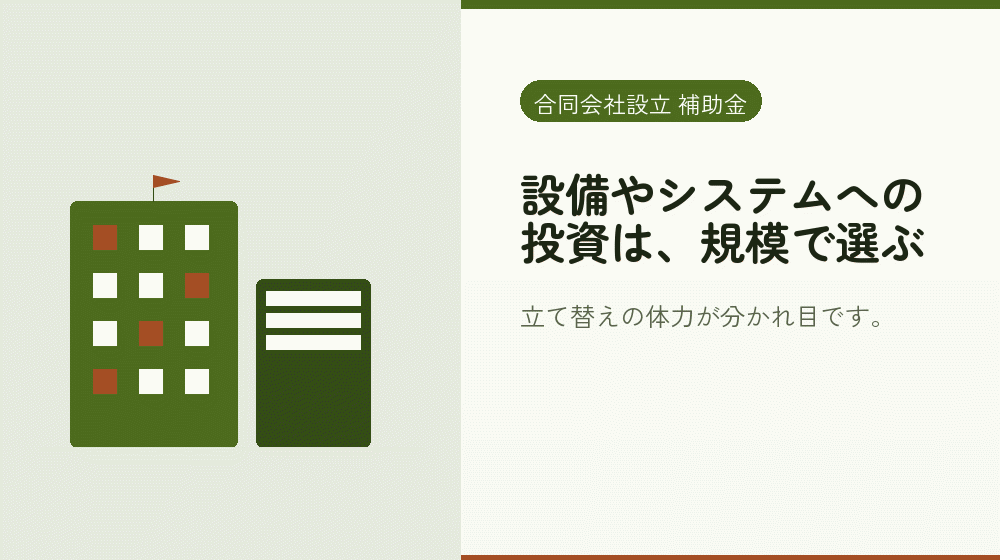 設備やシステムへの投資は、規模で選ぶ｜会社設立の補助金と支援