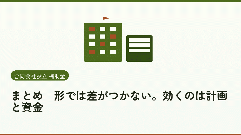 まとめ｜形では差がつかない。効くのは計画と資金｜会社設立の補助金と支援