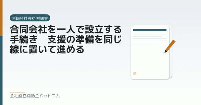 合同会社を一人で設立する手続き｜支援の準備を同じ線に置いて進める｜会社設立の補助金と支援の解説