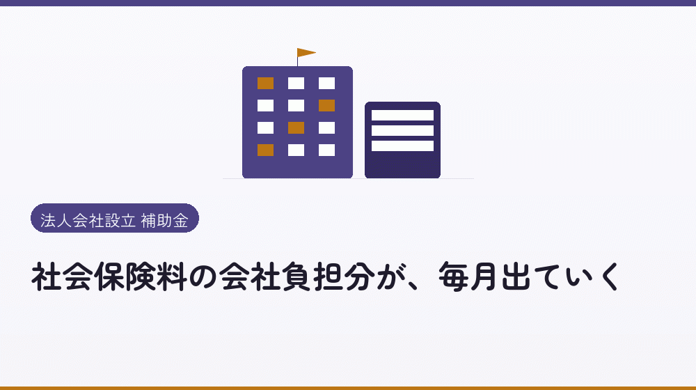社会保険料の会社負担分が、毎月出ていく|会社設立の補助金と支援