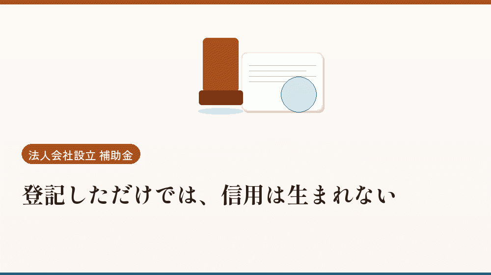 登記しただけでは、信用は生まれない｜会社設立の補助金と支援