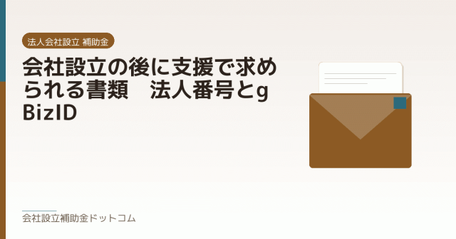 会社設立の後に支援で求められる書類|法人番号とgBizID|会社設立の補助金と支援の解説