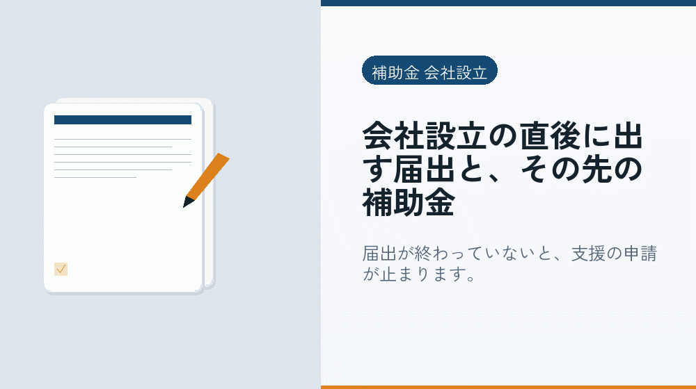 会社設立の直後に出す届出と、その先の補助金｜会社設立の補助金と支援
