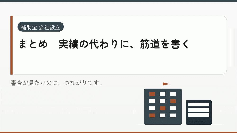 まとめ｜実績の代わりに、筋道を書く｜会社設立の補助金と支援