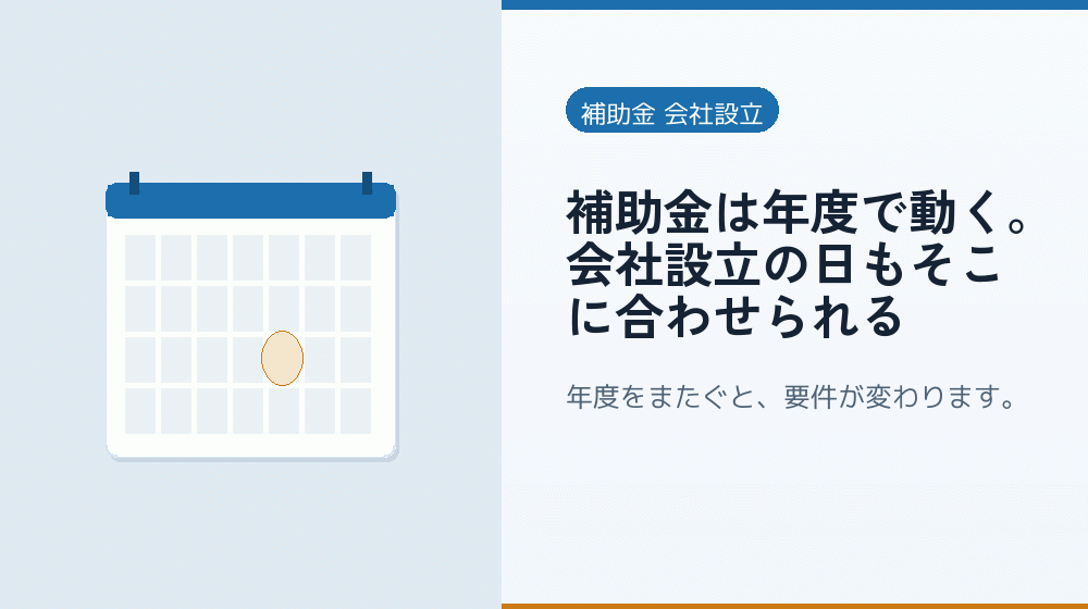 補助金は年度で動く。会社設立の日もそこに合わせられる｜会社設立の補助金と支援