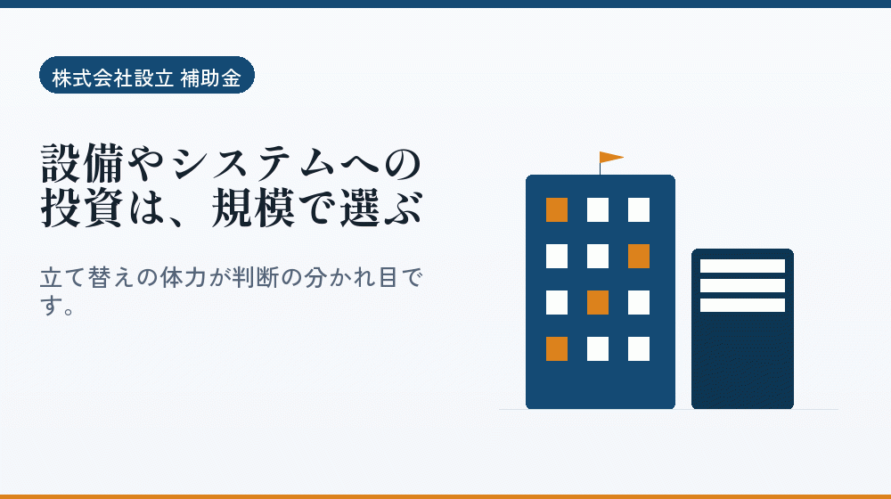 設備やシステムへの投資は、規模で選ぶ｜会社設立の補助金と支援