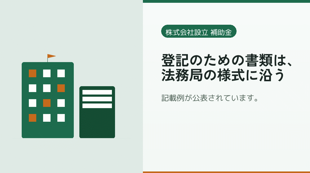 登記のための書類は、法務局の様式に沿う｜会社設立の補助金と支援