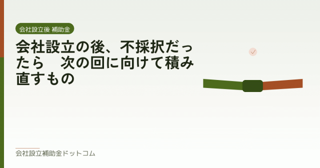 会社設立の後、不採択だったら｜次の回に向けて積み直すもの｜会社設立の補助金と支援の解説