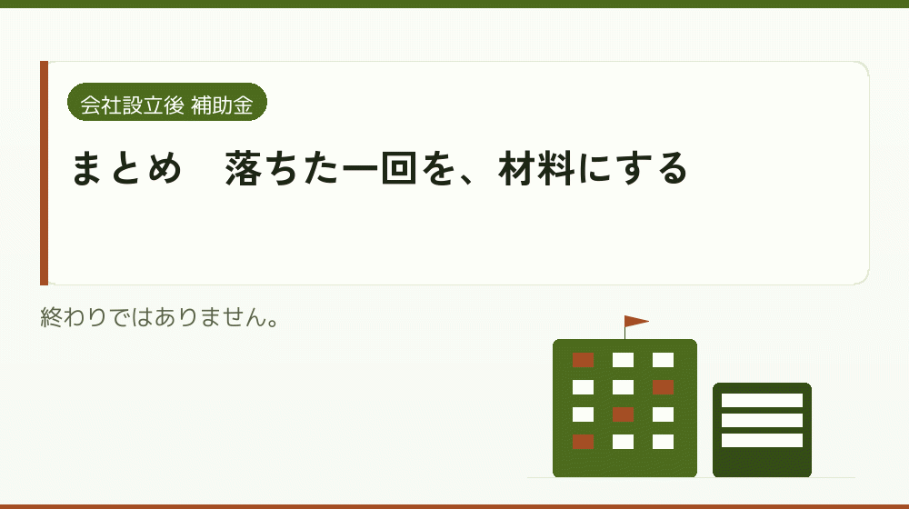 まとめ｜落ちた一回を、材料にする｜会社設立の補助金と支援