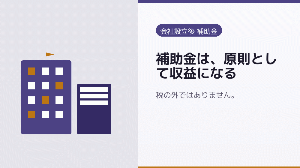 補助金は、原則として収益になる｜会社設立の補助金と支援