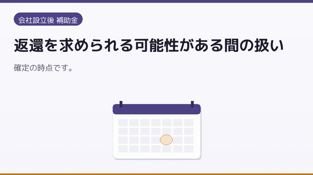 返還を求められる可能性がある間の扱い｜会社設立の補助金と支援