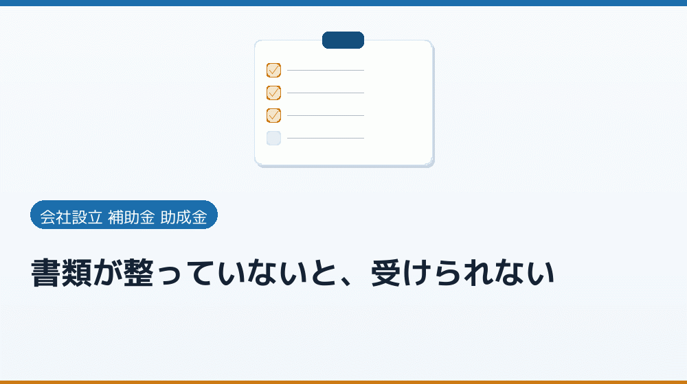 書類が整っていないと、受けられない｜会社設立の補助金と支援