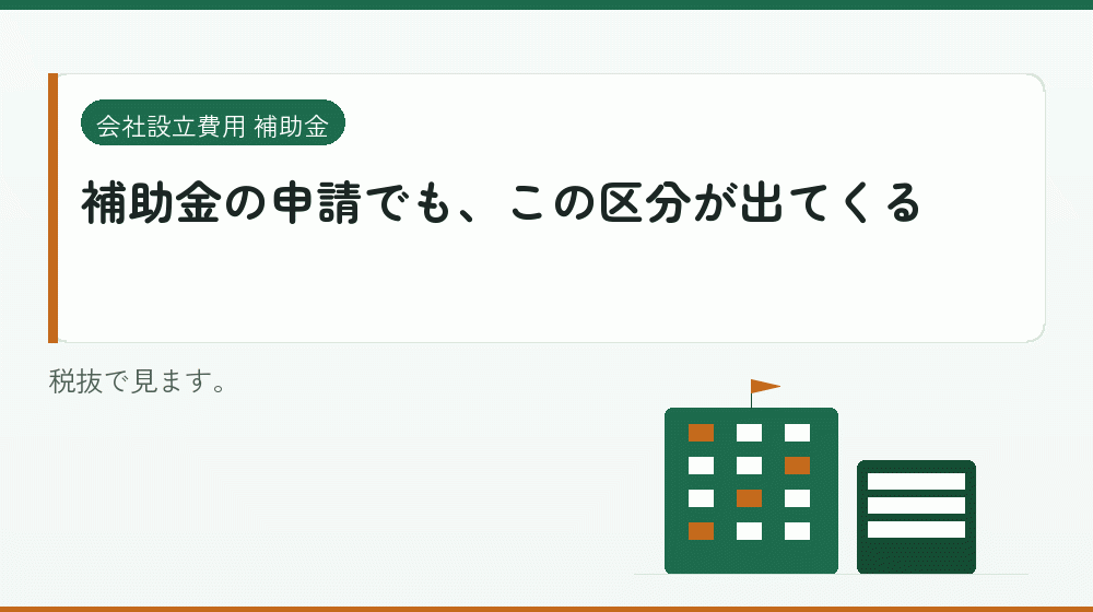 補助金の申請でも、この区分が出てくる｜会社設立の補助金と支援