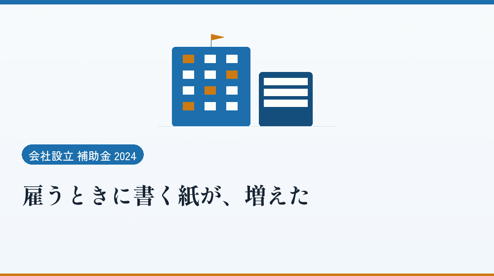 雇うときに書く紙が、増えた｜会社設立の補助金と支援