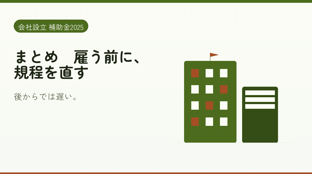 まとめ｜雇う前に、規程を直す｜会社設立の補助金と支援