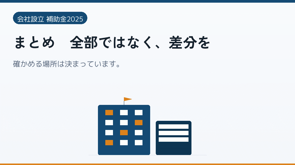 まとめ｜全部ではなく、差分を｜会社設立の補助金と支援