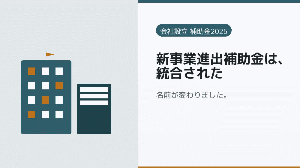 新事業進出補助金は、統合された｜会社設立の補助金と支援