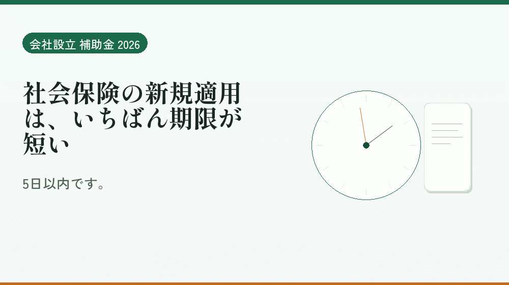 社会保険の新規適用は、いちばん期限が短い｜会社設立の補助金と支援