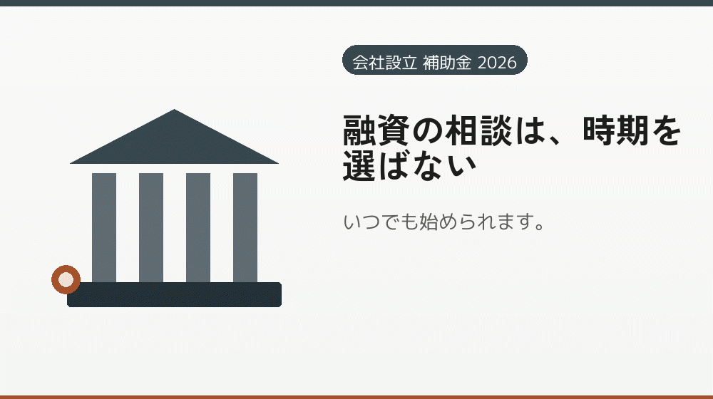 融資の相談は、時期を選ばない｜会社設立の補助金と支援