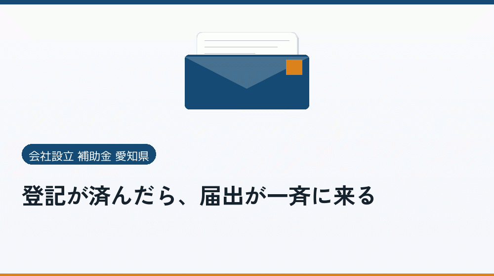 登記が済んだら、届出が一斉に来る｜会社設立の補助金と支援