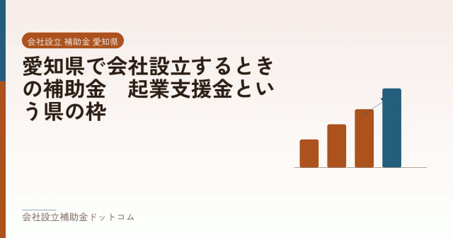 愛知県で会社設立するときの補助金|起業支援金という県の枠|会社設立の補助金と支援の解説