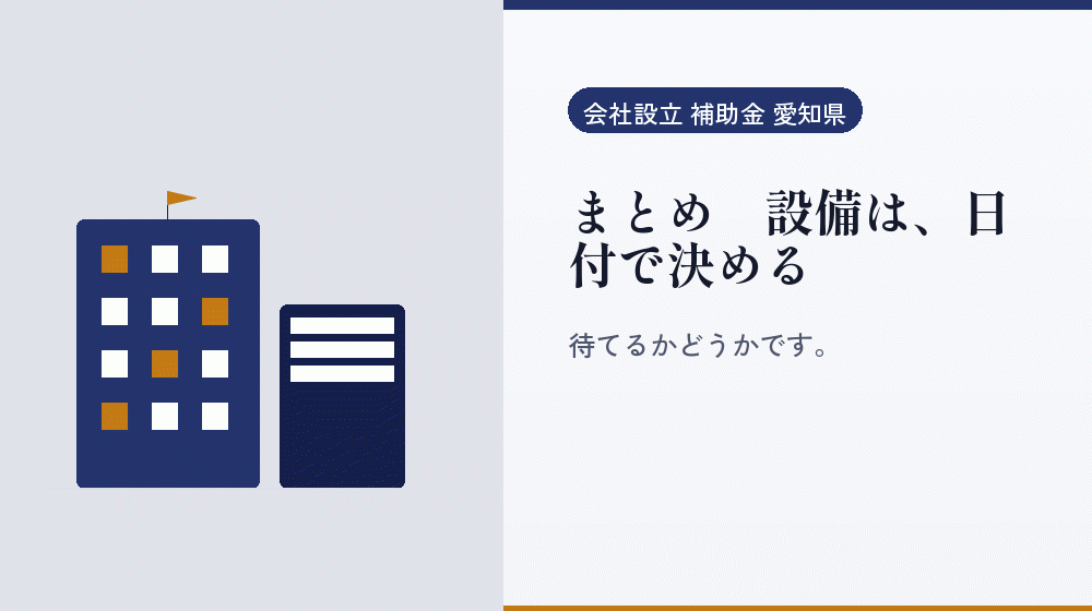 まとめ|設備は、日付で決める|会社設立の補助金と支援