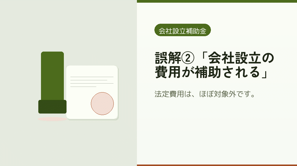 誤解②「会社設立の費用が補助される」｜会社設立の補助金と支援