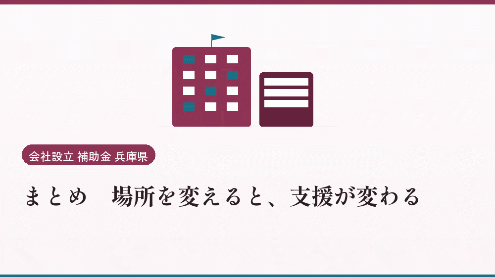 まとめ｜場所を変えると、支援が変わる｜会社設立の補助金と支援