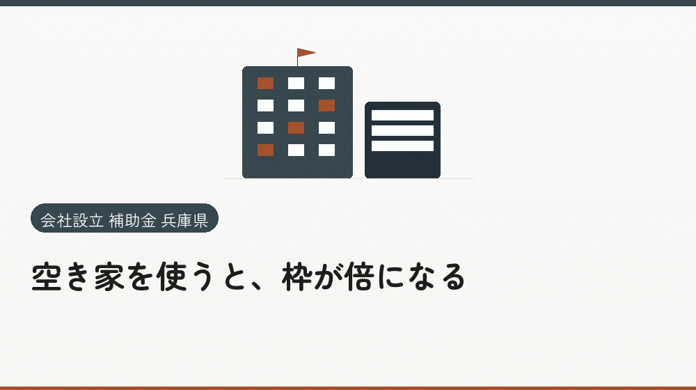 空き家を使うと、枠が倍になる｜会社設立の補助金と支援
