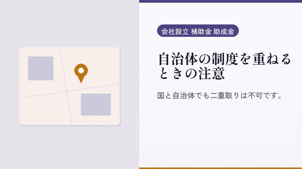 自治体の制度を重ねるときの注意｜会社設立の補助金と支援