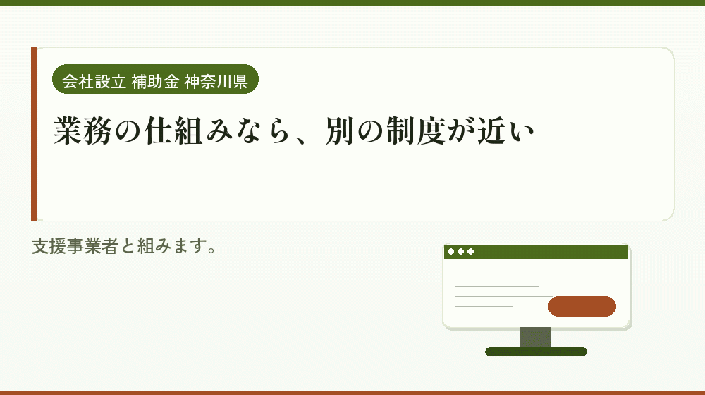 業務の仕組みなら、別の制度が近い｜会社設立の補助金と支援