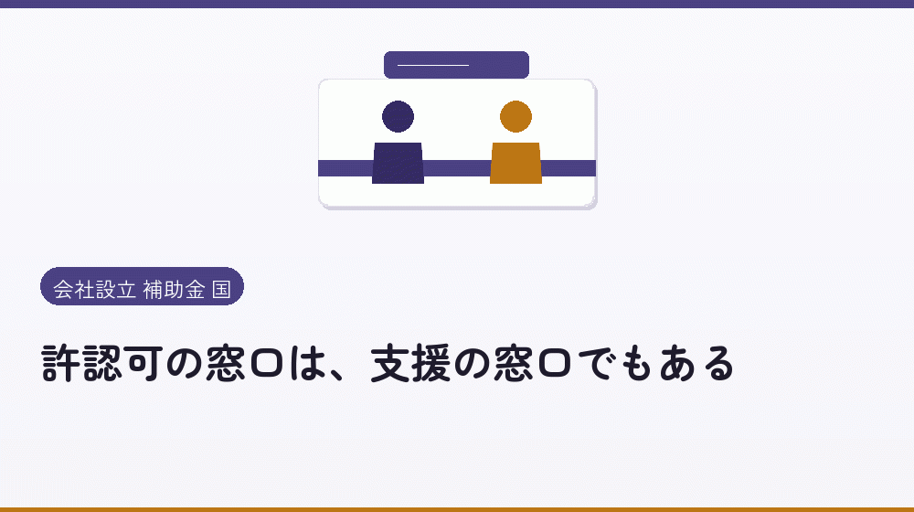 許認可の窓口は、支援の窓口でもある|会社設立の補助金と支援