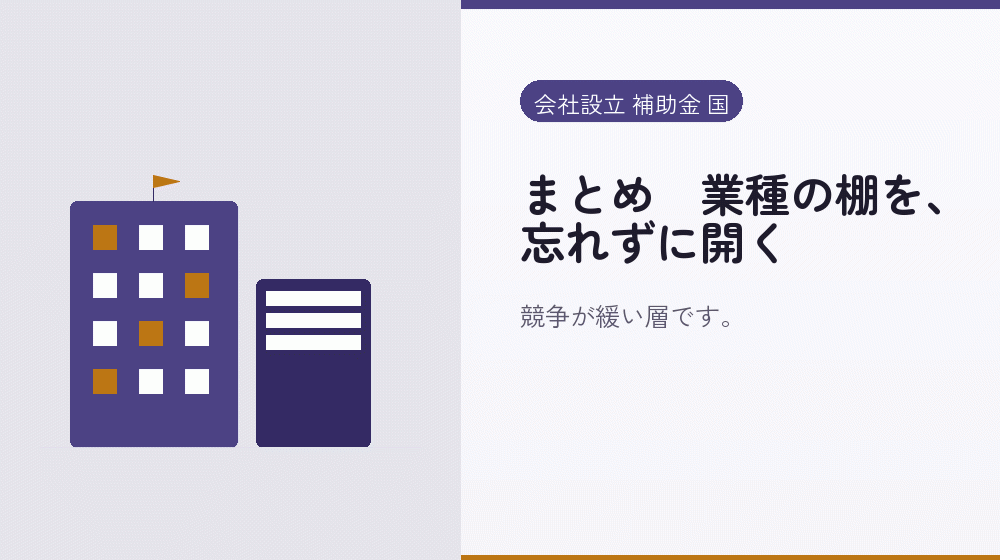 まとめ|業種の棚を、忘れずに開く|会社設立の補助金と支援