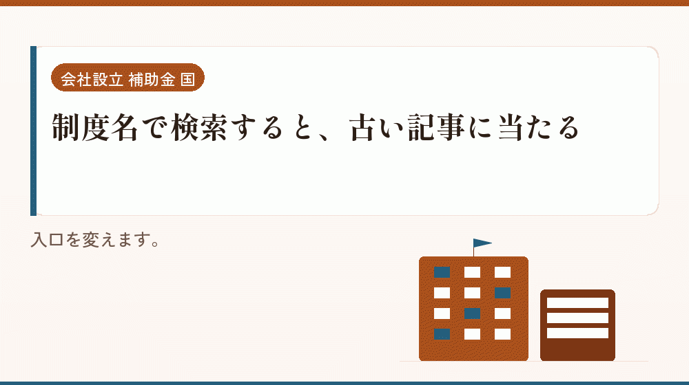 制度名で検索すると、古い記事に当たる｜会社設立の補助金と支援