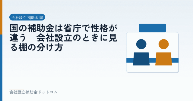 国の補助金は省庁で性格が違う|会社設立のときに見る棚の分け方|会社設立の補助金と支援の解説