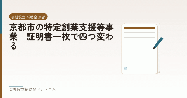 京都市の特定創業支援等事業|証明書一枚で四つ変わる|会社設立の補助金と支援の解説