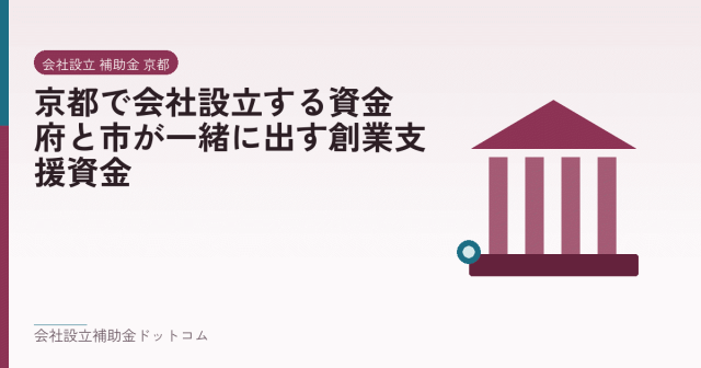 京都で会社設立する資金|府と市が一緒に出す創業支援資金|会社設立の補助金と支援の解説