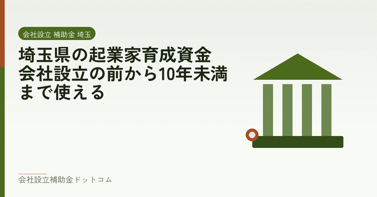 埼玉県の起業家育成資金｜会社設立の前から10年未満まで使える｜会社設立の補助金と支援の解説