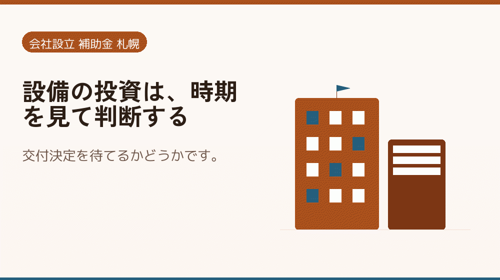 設備の投資は、時期を見て判断する｜会社設立の補助金と支援