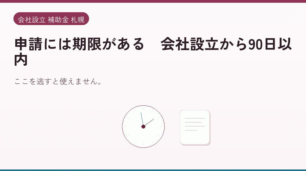申請には期限がある｜会社設立から90日以内｜会社設立の補助金と支援