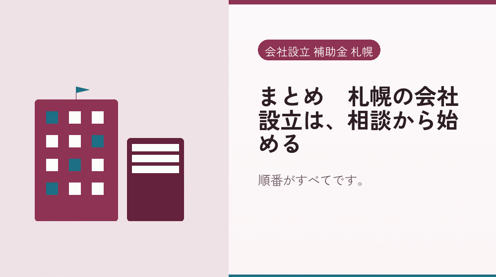 まとめ｜札幌の会社設立は、相談から始める｜会社設立の補助金と支援